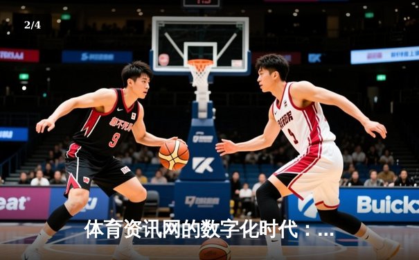 体育资讯网的数字化时代：从信息聚合到沉浸式体验的革命 - 2