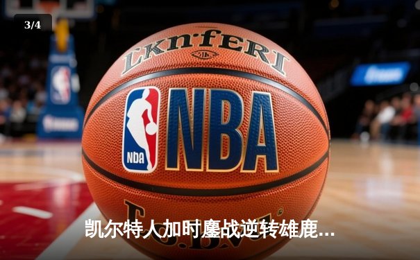 凯尔特人加时鏖战逆转雄鹿，塔图姆36分率队夺下天王山 - 3