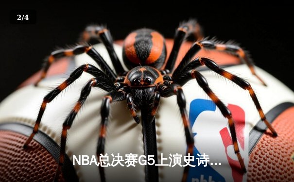 NBA总决赛G5上演史诗逆转 凯尔特人绝地求生扳回一城 - 2