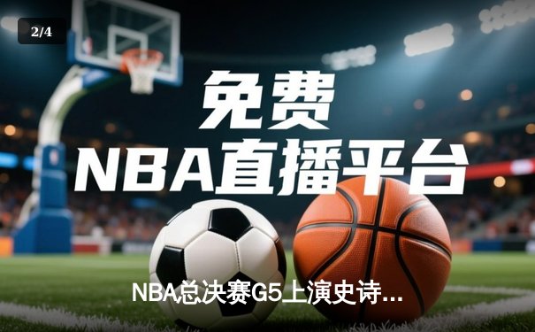 NBA总决赛G5上演史诗逆转，掘金加时险胜热火夺赛点 - 2