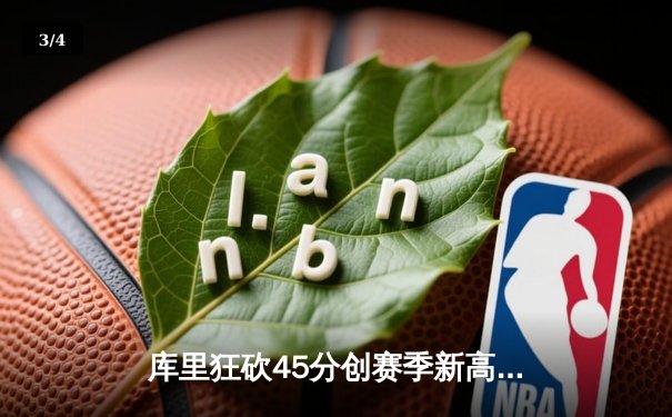 库里狂砍45分创赛季新高，勇士加时险胜凯尔特人延续主场不败纪录 - 3