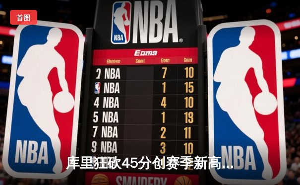 库里狂砍45分创赛季新高，勇士加时险胜凯尔特人延续主场不败纪录