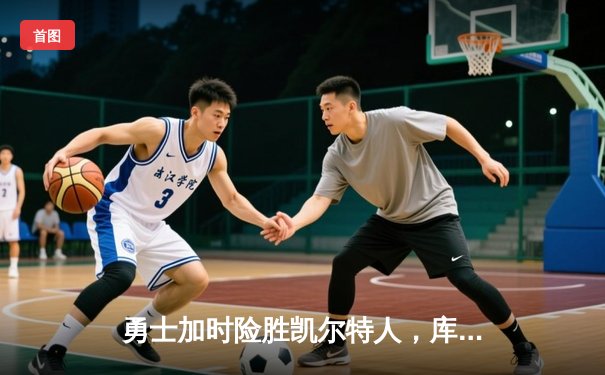 勇士加时险胜凯尔特人，库里狂砍43分率队完成20分惊天逆转